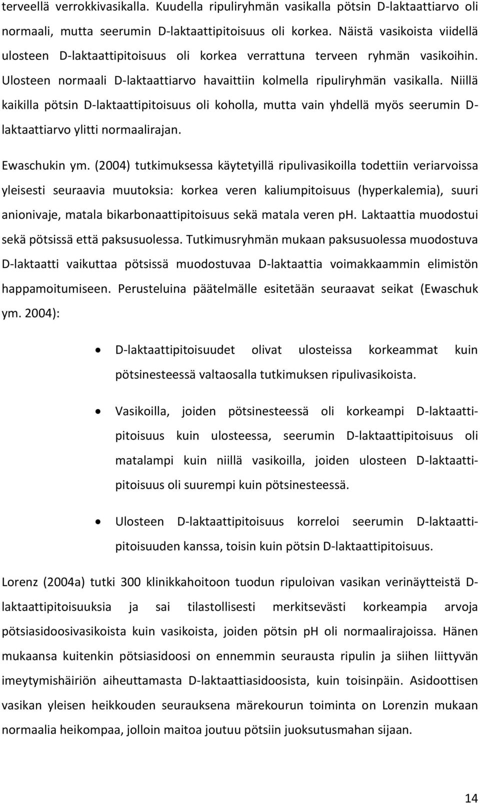 Niillä kaikilla pötsin D-laktaattipitoisuus oli koholla, mutta vain yhdellä myös seerumin D- laktaattiarvo ylitti normaalirajan. Ewaschukin ym.