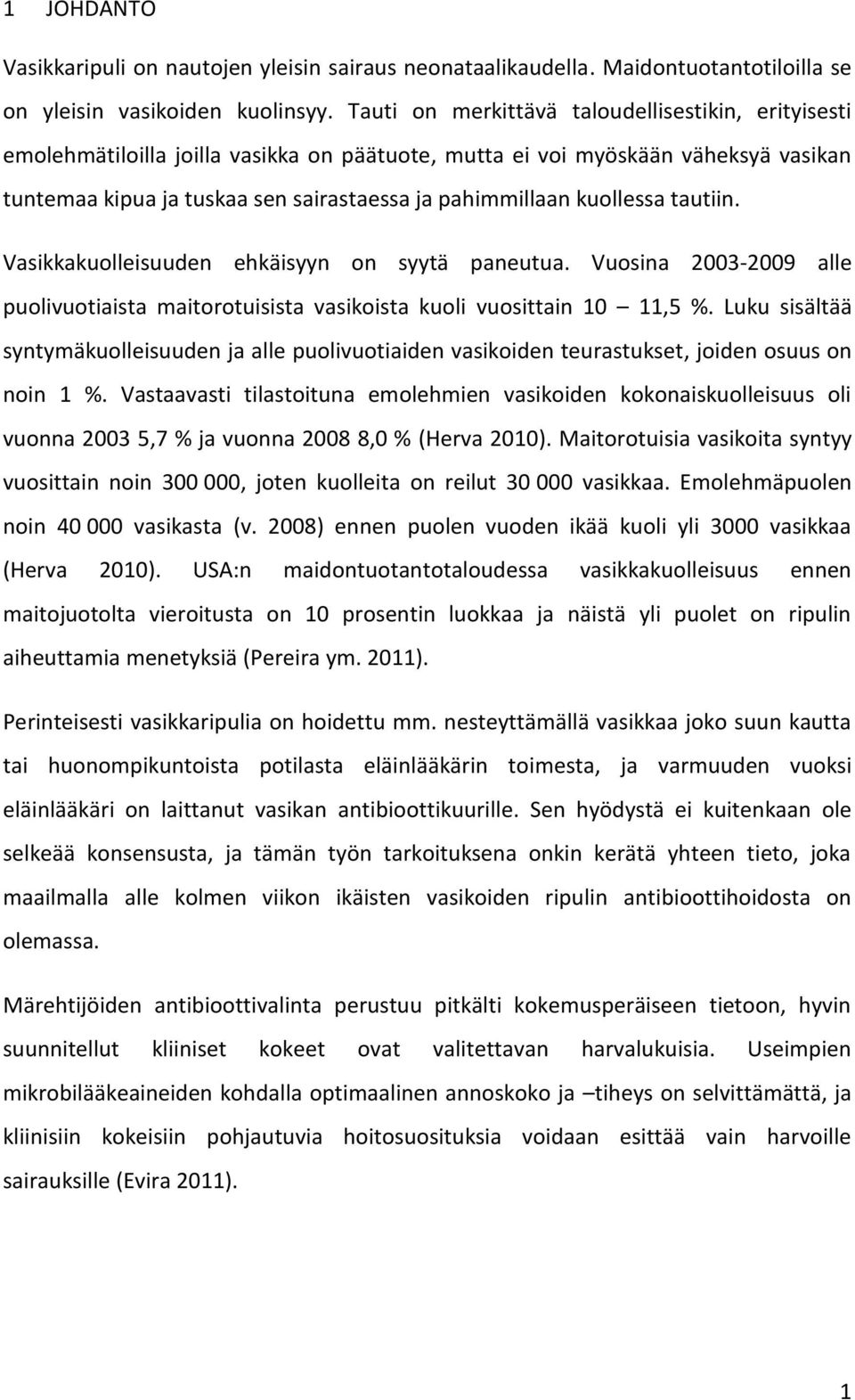 kuollessa tautiin. Vasikkakuolleisuuden ehkäisyyn on syytä paneutua. Vuosina 2003-2009 alle puolivuotiaista maitorotuisista vasikoista kuoli vuosittain 10 11,5 %.