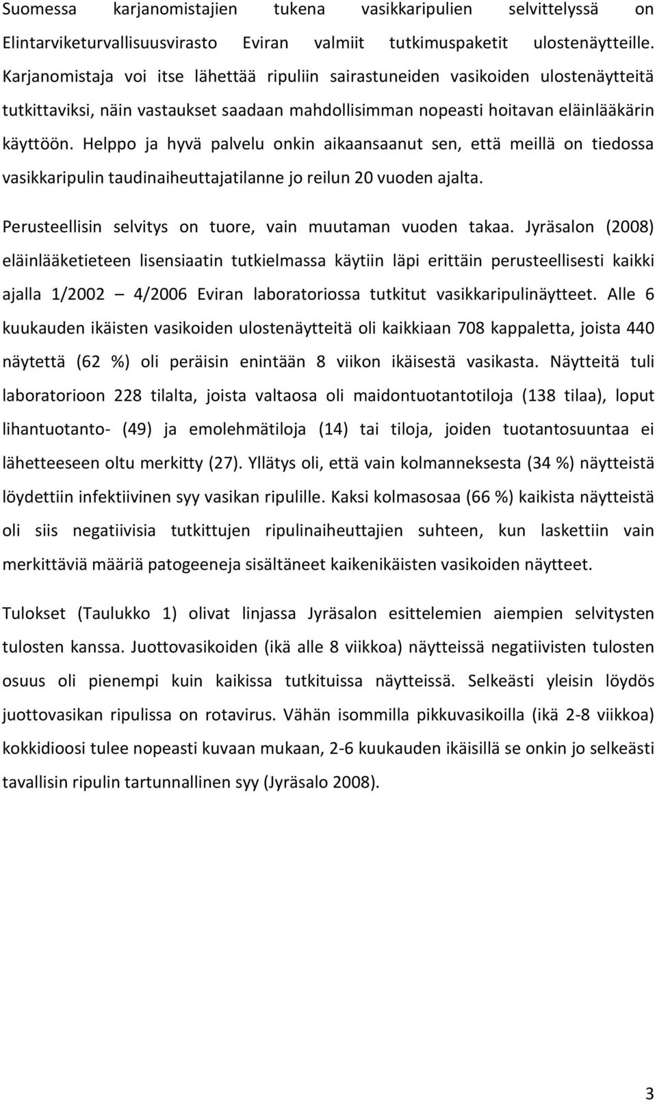 Helppo ja hyvä palvelu onkin aikaansaanut sen, että meillä on tiedossa vasikkaripulin taudinaiheuttajatilanne jo reilun 20 vuoden ajalta. Perusteellisin selvitys on tuore, vain muutaman vuoden takaa.