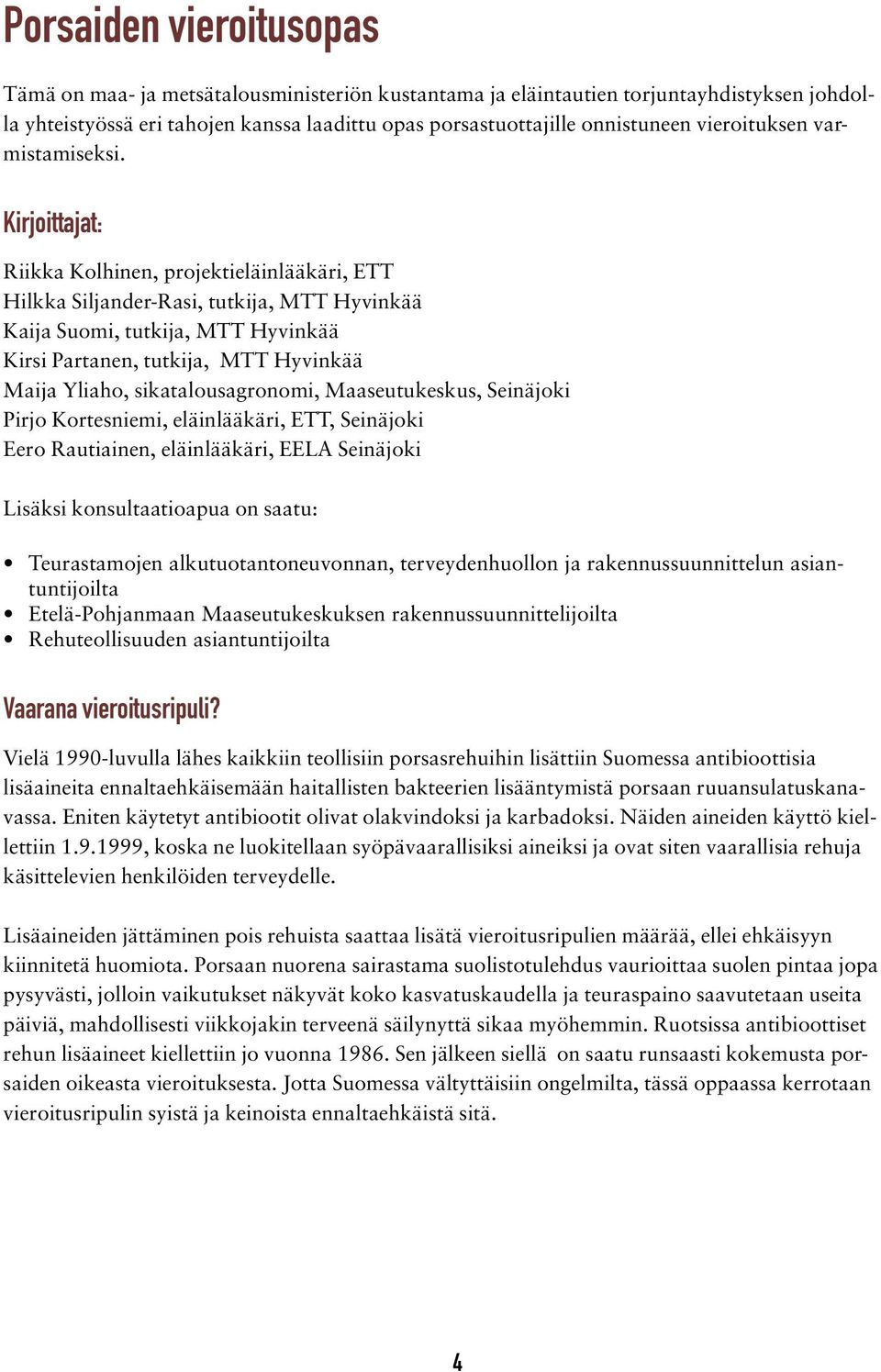 Kirjoittajat: Riikka Kolhinen, projektieläinlääkäri, ETT Hilkka Siljander-Rasi, tutkija, MTT Hyvinkää Kaija Suomi, tutkija, MTT Hyvinkää Kirsi Partanen, tutkija, MTT Hyvinkää Maija Yliaho,