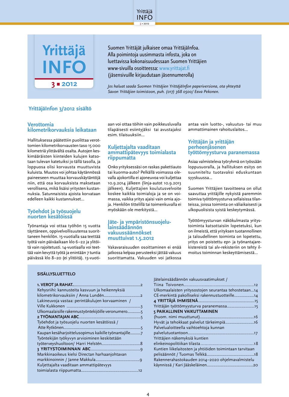 YrittäjäInfon 3/2012 sisältö Verottomia kilometrikorvauksia leikataan Hallituksessa päätettiin puolittaa verottomien kilometrikorvausten taso 15 000 kilometriä ylittävältä osalta.