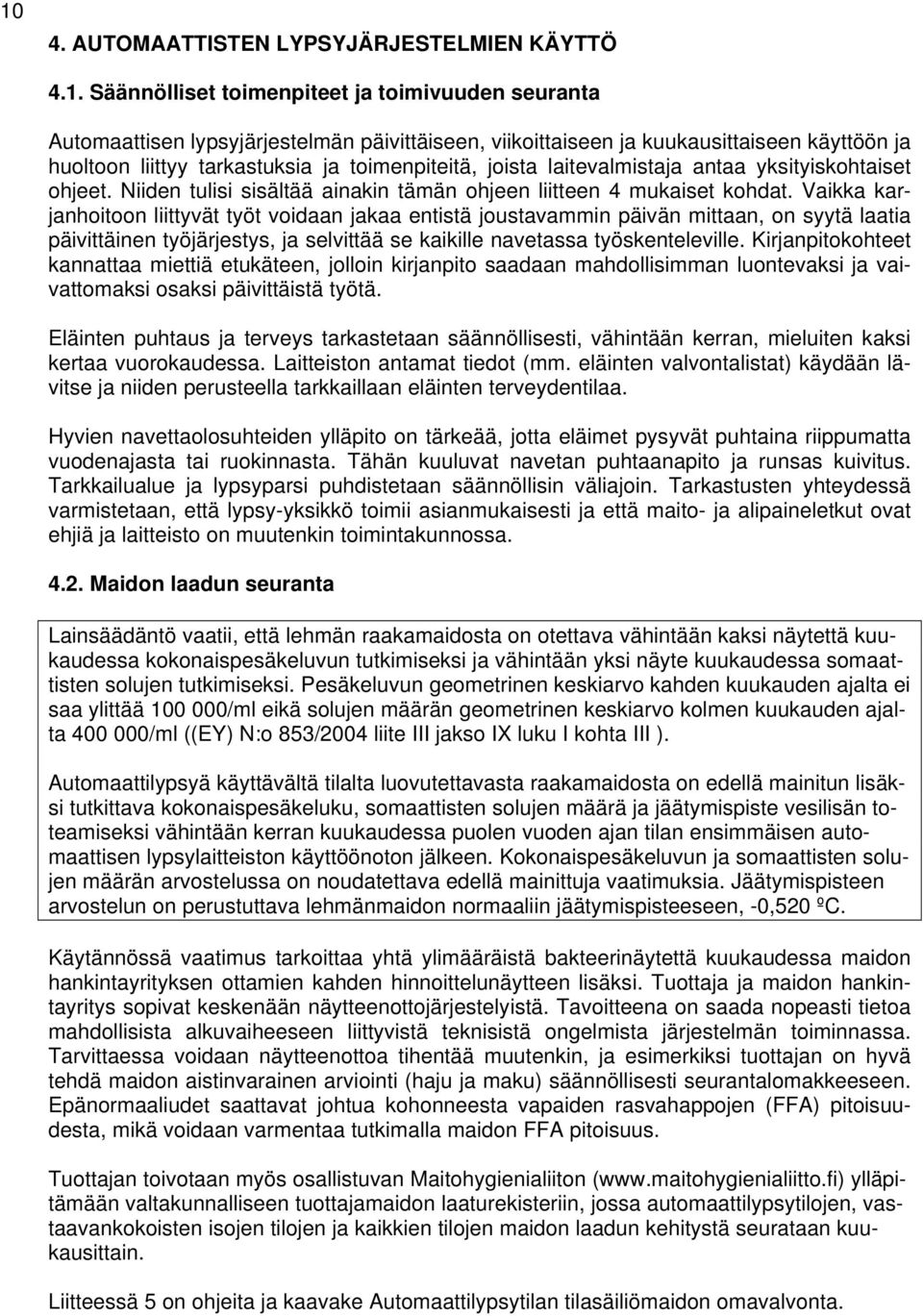 Vaikka karjanhoitoon liittyvät työt voidaan jakaa entistä joustavammin päivän mittaan, on syytä laatia päivittäinen työjärjestys, ja selvittää se kaikille navetassa työskenteleville.