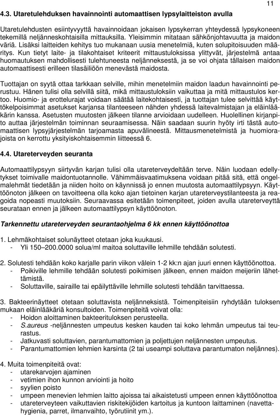 Kun tietyt laite- ja tilakohtaiset kriteerit mittaustuloksissa ylittyvät, järjestelmä antaa huomautuksen mahdollisesti tulehtuneesta neljänneksestä, ja se voi ohjata tällaisen maidon automaattisesti