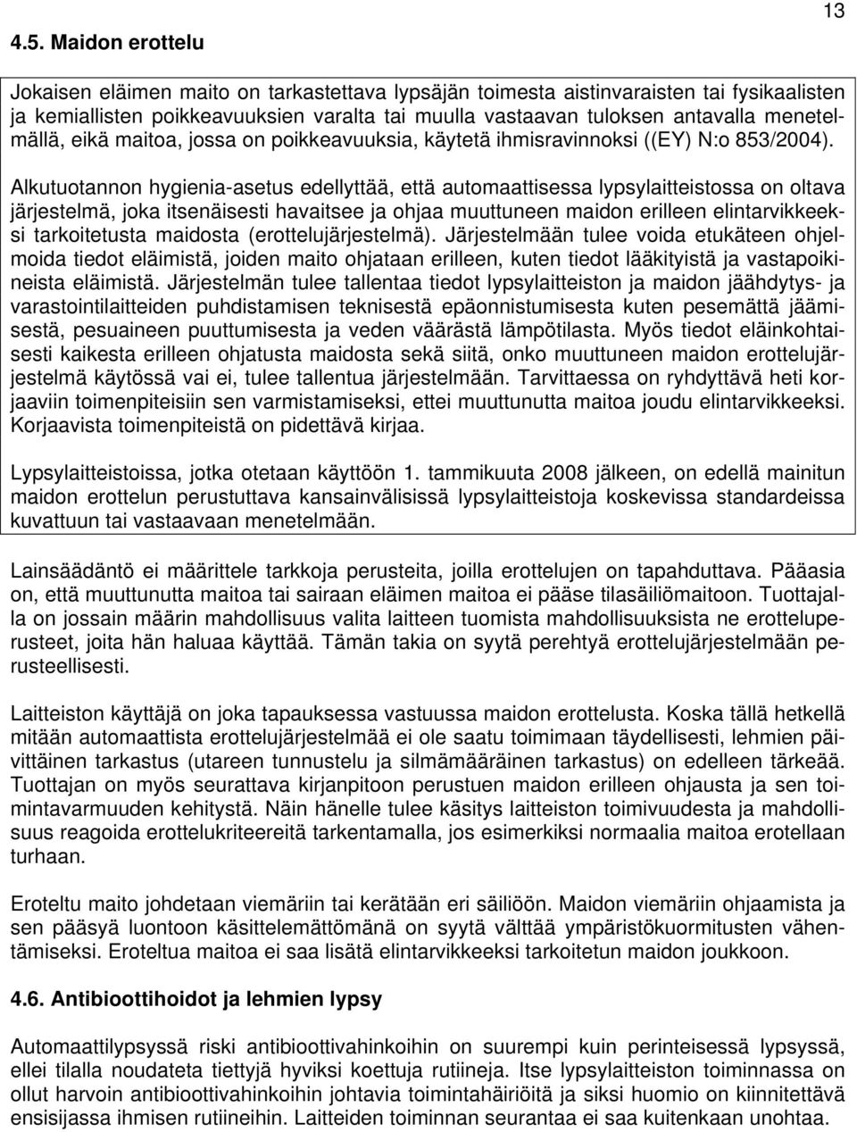Alkutuotannon hygienia-asetus edellyttää, että automaattisessa lypsylaitteistossa on oltava järjestelmä, joka itsenäisesti havaitsee ja ohjaa muuttuneen maidon erilleen elintarvikkeeksi tarkoitetusta