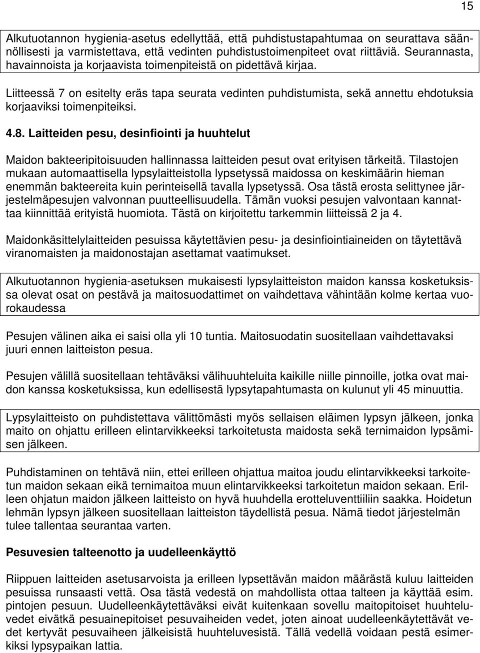 Laitteiden pesu, desinfiointi ja huuhtelut Maidon bakteeripitoisuuden hallinnassa laitteiden pesut ovat erityisen tärkeitä.