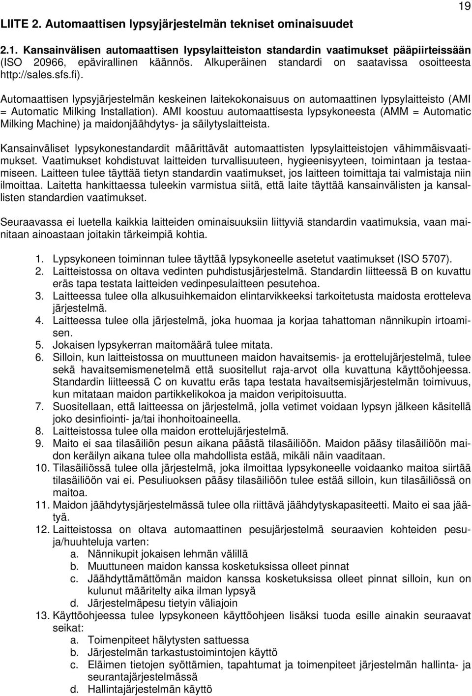 Automaattisen lypsyjärjestelmän keskeinen laitekokonaisuus on automaattinen lypsylaitteisto (AMI = Automatic Milking Installation).