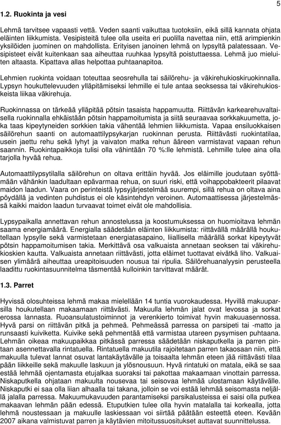 Vesipisteet eivät kuitenkaan saa aiheuttaa ruuhkaa lypsyltä poistuttaessa. Lehmä juo mieluiten altaasta. Kipattava allas helpottaa puhtaanapitoa.