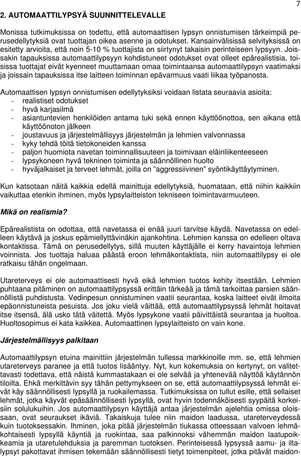Joissakin tapauksissa automaattilypsyyn kohdistuneet odotukset ovat olleet epärealistisia, toisissa tuottajat eivät kyenneet muuttamaan omaa toimintaansa automaattilypsyn vaatimaksi ja joissain