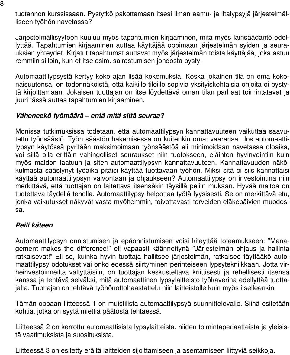 Kirjatut tapahtumat auttavat myös järjestelmän toista käyttäjää, joka astuu remmiin silloin, kun et itse esim. sairastumisen johdosta pysty. Automaattilypsystä kertyy koko ajan lisää kokemuksia.