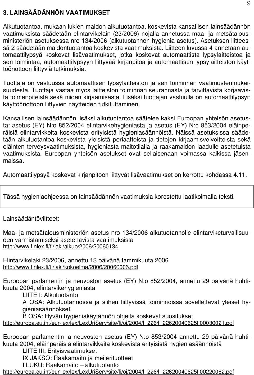Liitteen luvussa 4 annetaan automaattilypsyä koskevat lisävaatimukset, jotka koskevat automaattista lypsylaitteistoa ja sen toimintaa, automaattilypsyyn liittyvää kirjanpitoa ja automaattisen
