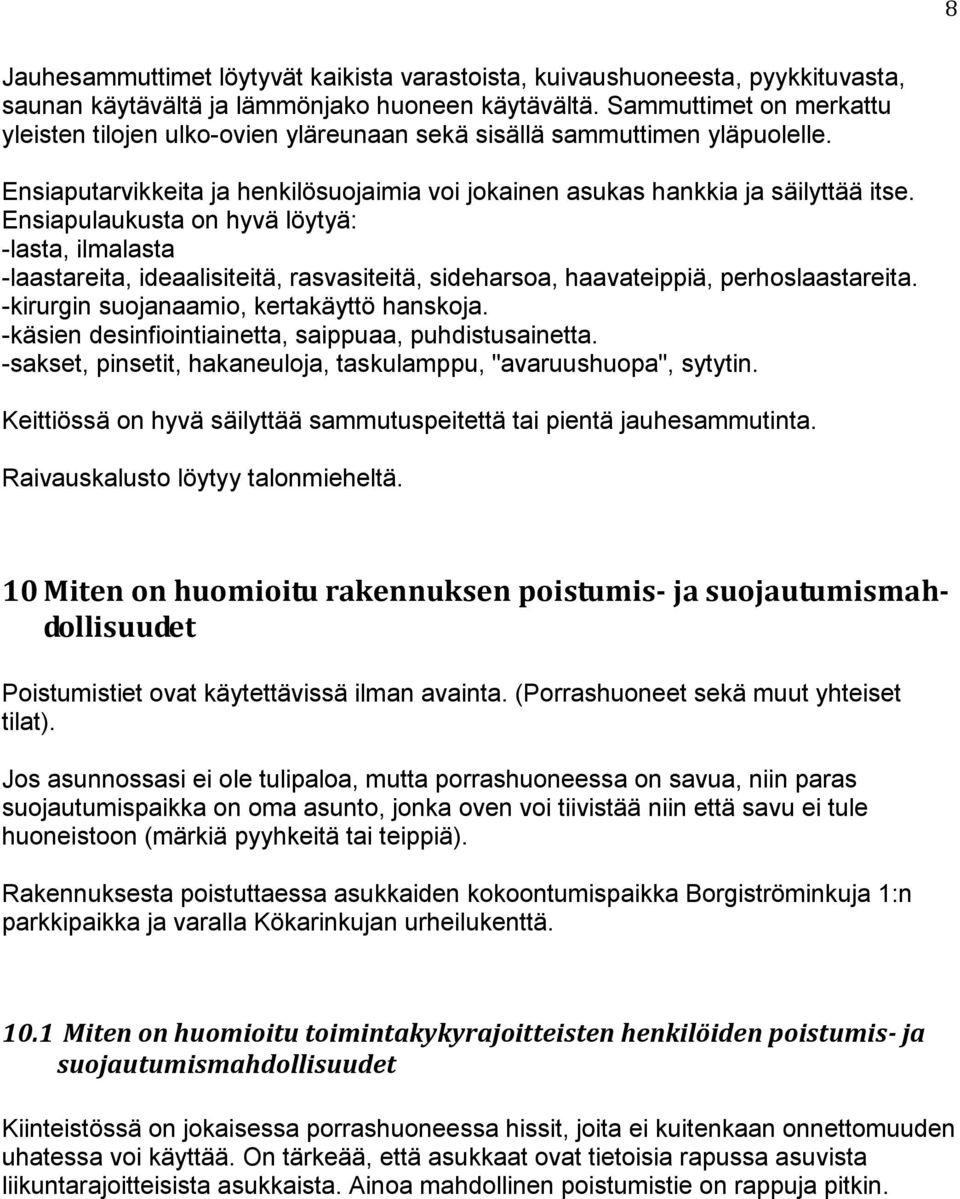 Ensiapulaukusta on hyvä löytyä: -lasta, ilmalasta -laastareita, ideaalisiteitä, rasvasiteitä, sideharsoa, haavateippiä, perhoslaastareita. -kirurgin suojanaamio, kertakäyttö hanskoja.