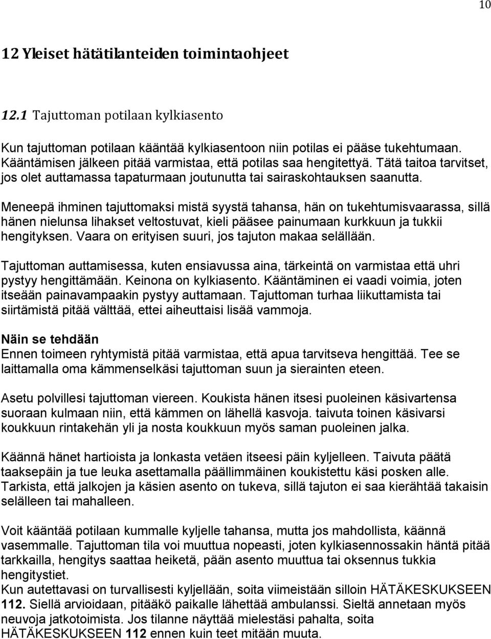 Meneepä ihminen tajuttomaksi mistä syystä tahansa, hän on tukehtumisvaarassa, sillä hänen nielunsa lihakset veltostuvat, kieli pääsee painumaan kurkkuun ja tukkii hengityksen.