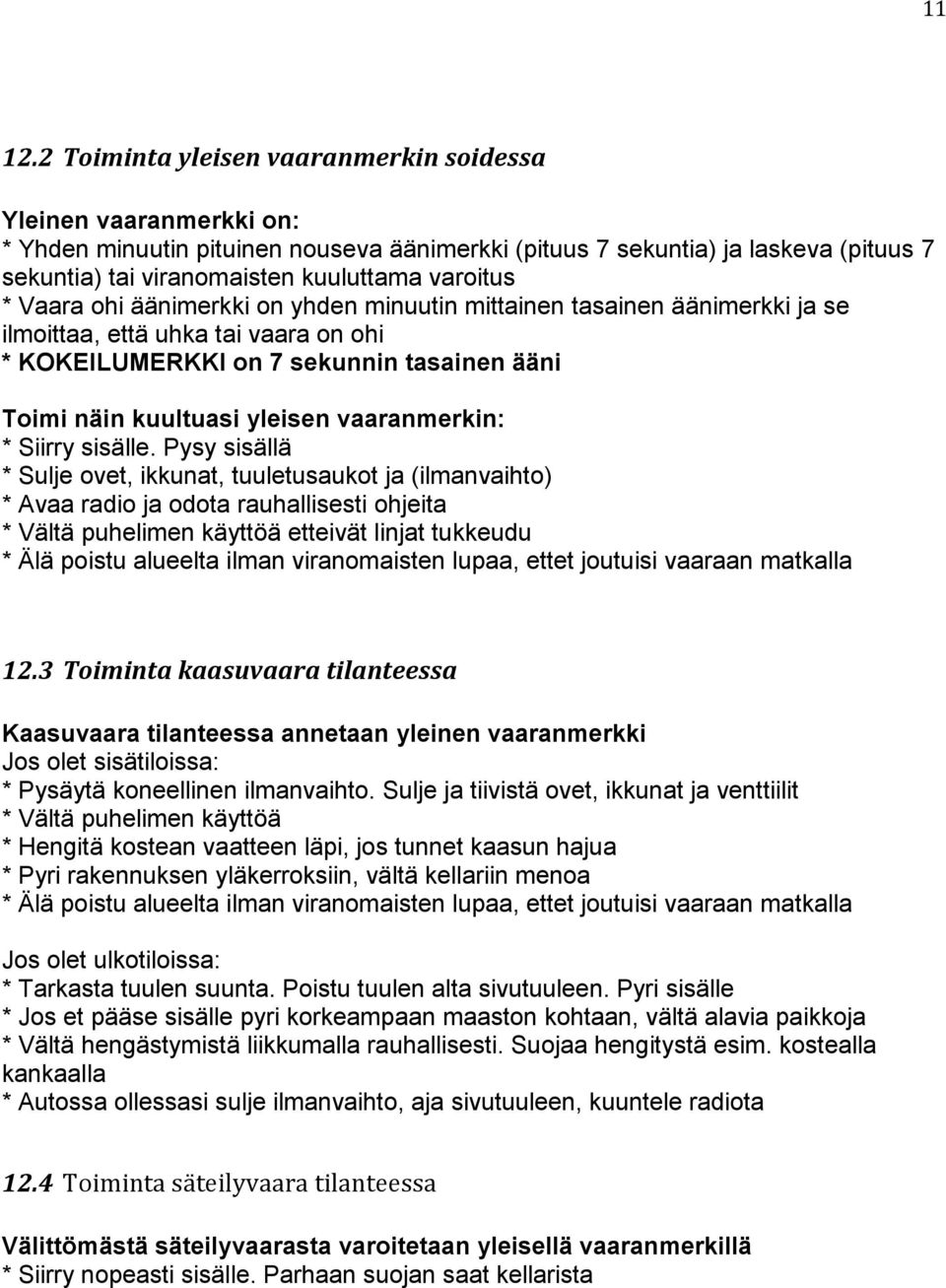 * Vaara ohi äänimerkki on yhden minuutin mittainen tasainen äänimerkki ja se ilmoittaa, että uhka tai vaara on ohi * KOKEILUMERKKI on 7 sekunnin tasainen ääni Toimi näin kuultuasi yleisen