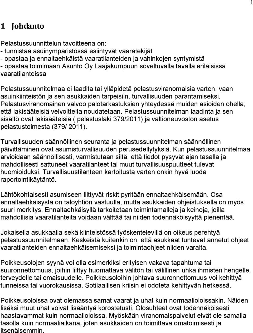 tarpeisiin, turvallisuuden parantamiseksi. Pelastusviranomainen valvoo palotarkastuksien yhteydessä muiden asioiden ohella, että lakisääteisiä velvoitteita noudatetaan.