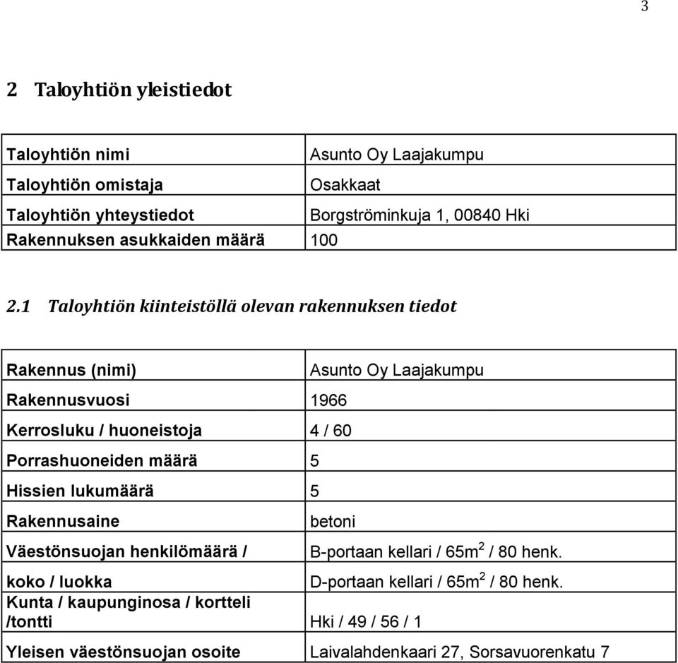 1 Taloyhtiön kiinteistöllä olevan rakennuksen tiedot Rakennus (nimi) Rakennusvuosi 1966 Kerrosluku / huoneistoja 4 / 60 Porrashuoneiden määrä 5 Hissien