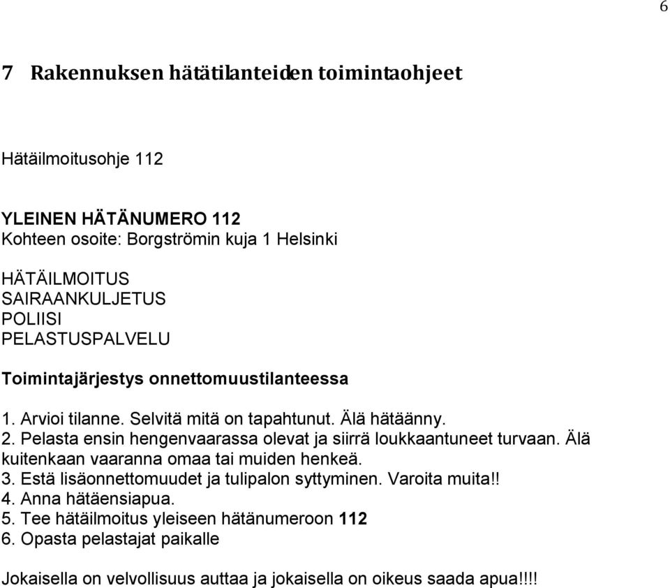 Pelasta ensin hengenvaarassa olevat ja siirrä loukkaantuneet turvaan. Älä kuitenkaan vaaranna omaa tai muiden henkeä. 3.