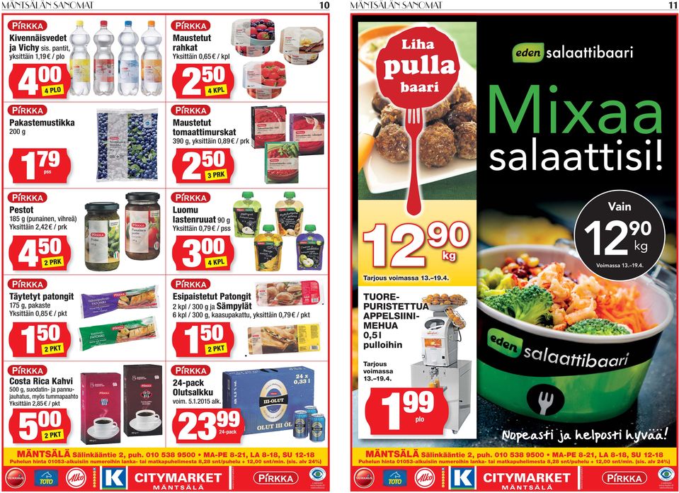 pakaste Yksittäin 0,85 / pkt 1 50 2 PKT Costa Rica Kahvi 500 g, suodatin- ja pannujauhatus, myös tummapaahto Yksittäin 2,85 / pkt 5 00 2 PKT 2 50 Mixaa 4 KPL Maustetut tomaattimurskat salaattisi!