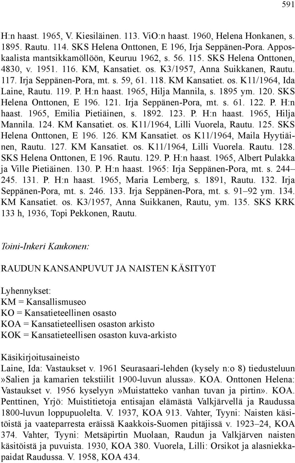 H:n haast. 1965, Hilja Mannila, s. 1895 ym. 120. SKS Helena Onttonen, E 196. 121. Irja Seppänen-Pora, mt. s. 61. 122. P. H:n haast. 1965, Emilia Pietiäinen, s. 1892. 123. P. H:n haast. 1965, Hilja Mannila. 124.