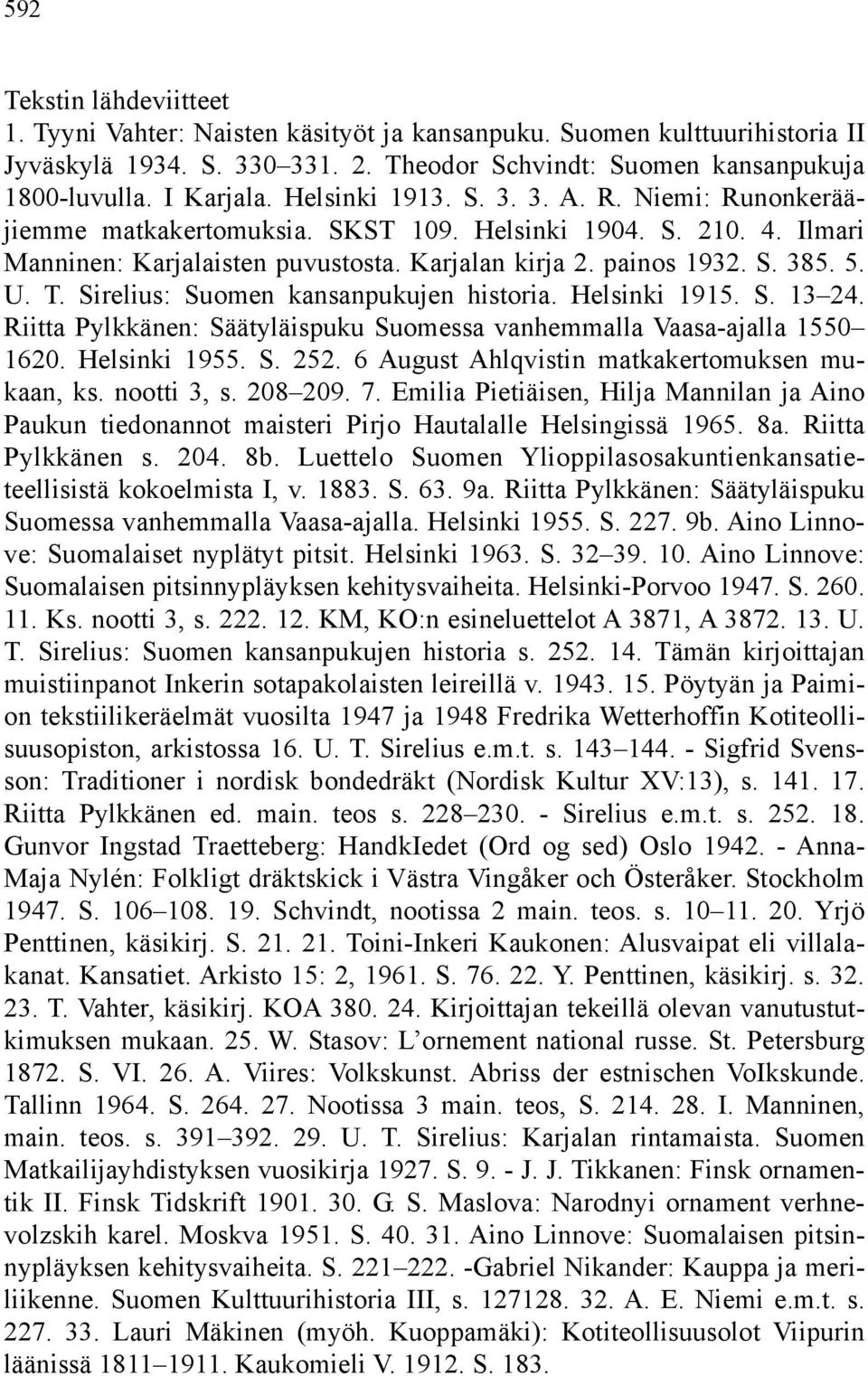 Sirelius: Suomen kansanpukujen historia. Helsinki 1915. S. 13 24. Riitta Pylkkänen: Säätyläispuku Suomessa vanhemmalla Vaasa-ajalla 1550 1620. Helsinki 1955. S. 252.