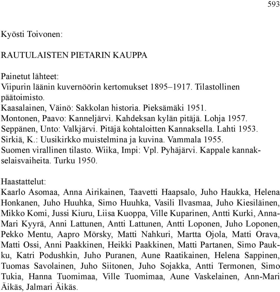 Vammala 1955. Suomen virallinen tilasto. Wiika, Impi: Vpl. Pyhäjärvi. Kappale kannakselaisvaiheita. Turku 1950.