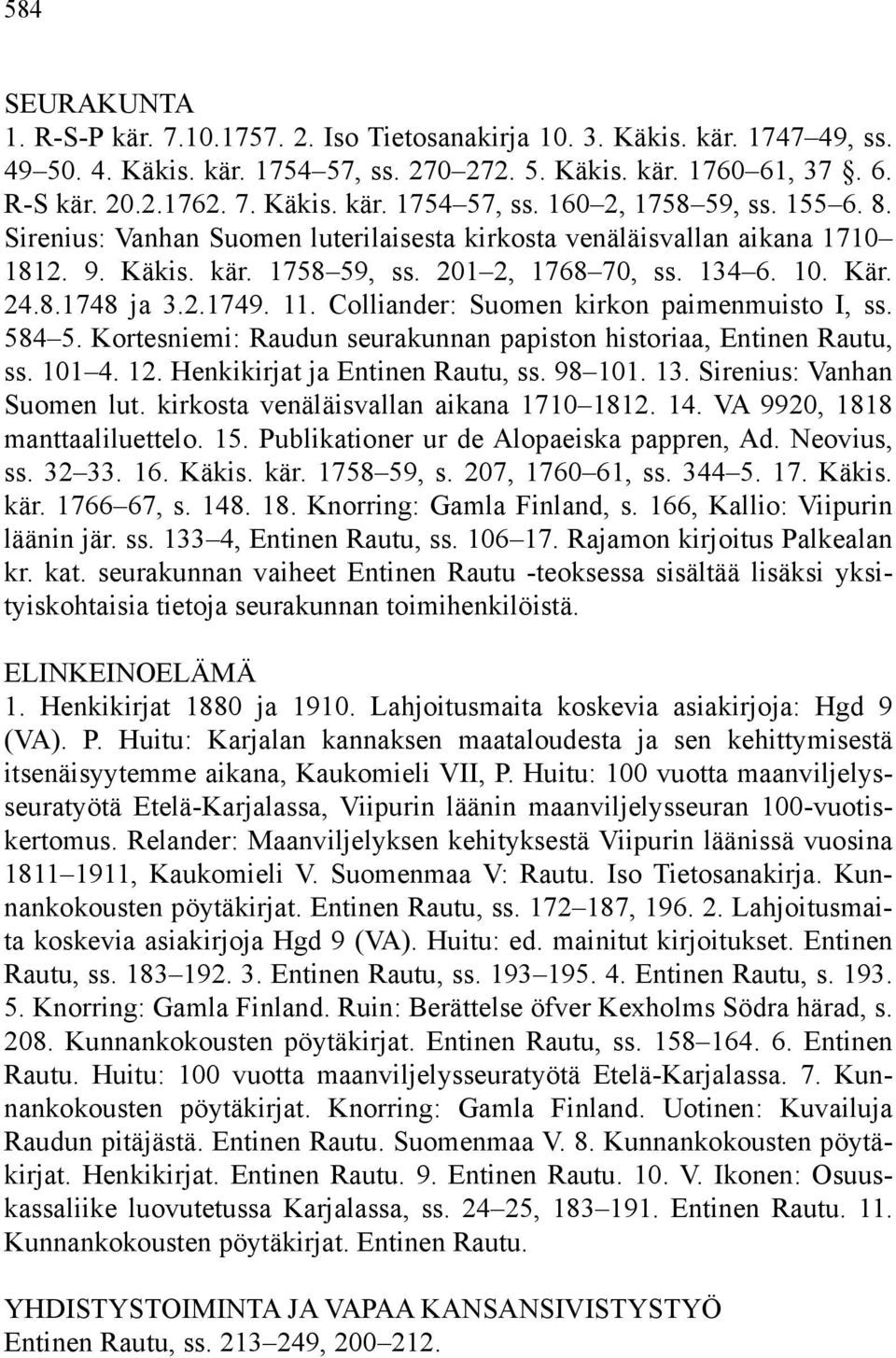 Colliander: Suomen kirkon paimenmuisto I, ss. 584 5. Kortesniemi: Raudun seurakunnan papiston historiaa, Entinen Rautu, ss. 101 4. 12. Henkikirjat ja Entinen Rautu, ss. 98 101. 13.