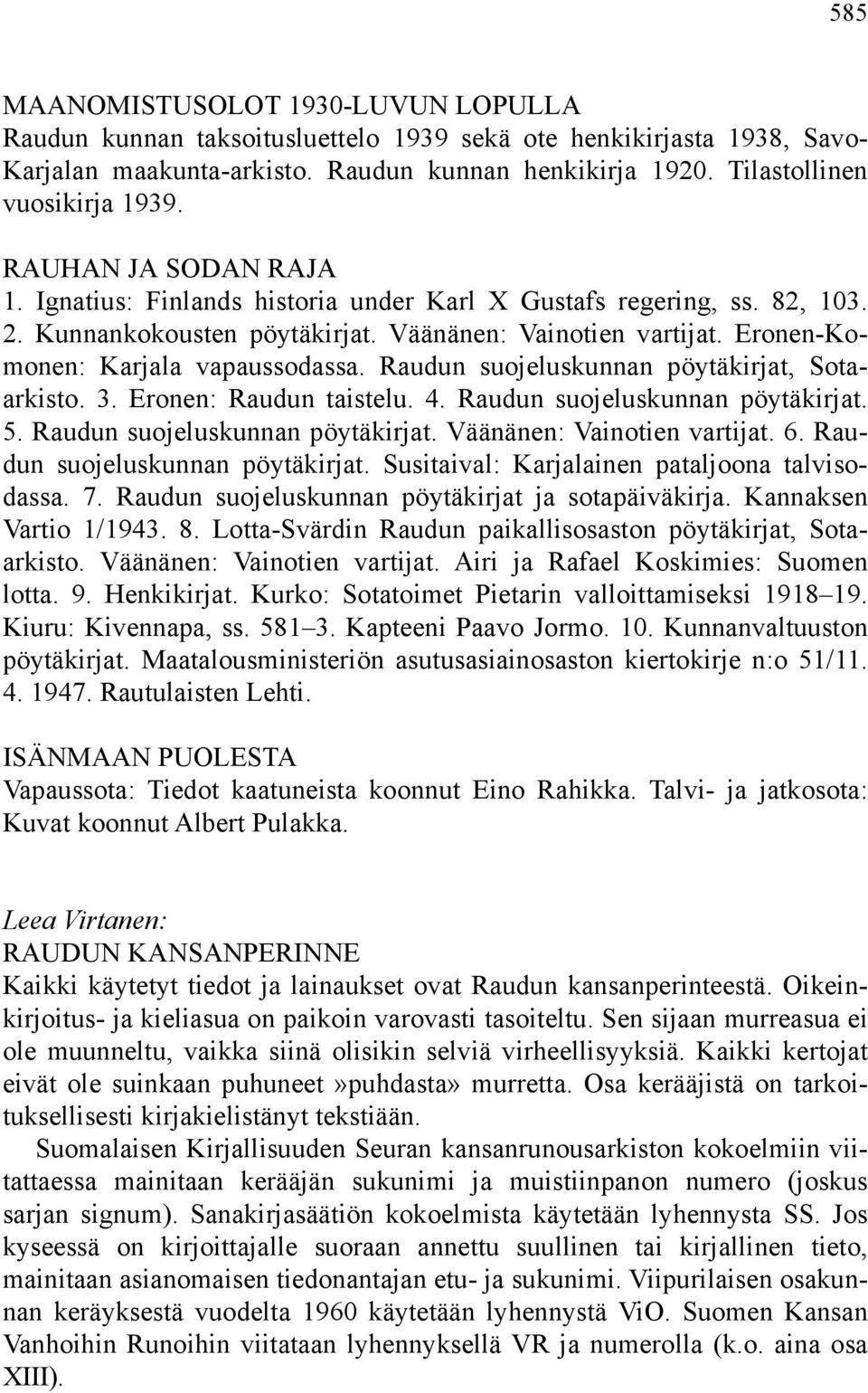 Raudun suojeluskunnan pöytäkirjat, Sotaarkisto. 3. Eronen: Raudun taistelu. 4. Raudun suojeluskunnan pöytäkirjat. 5. Raudun suojeluskunnan pöytäkirjat. Väänänen: Vainotien vartijat. 6.