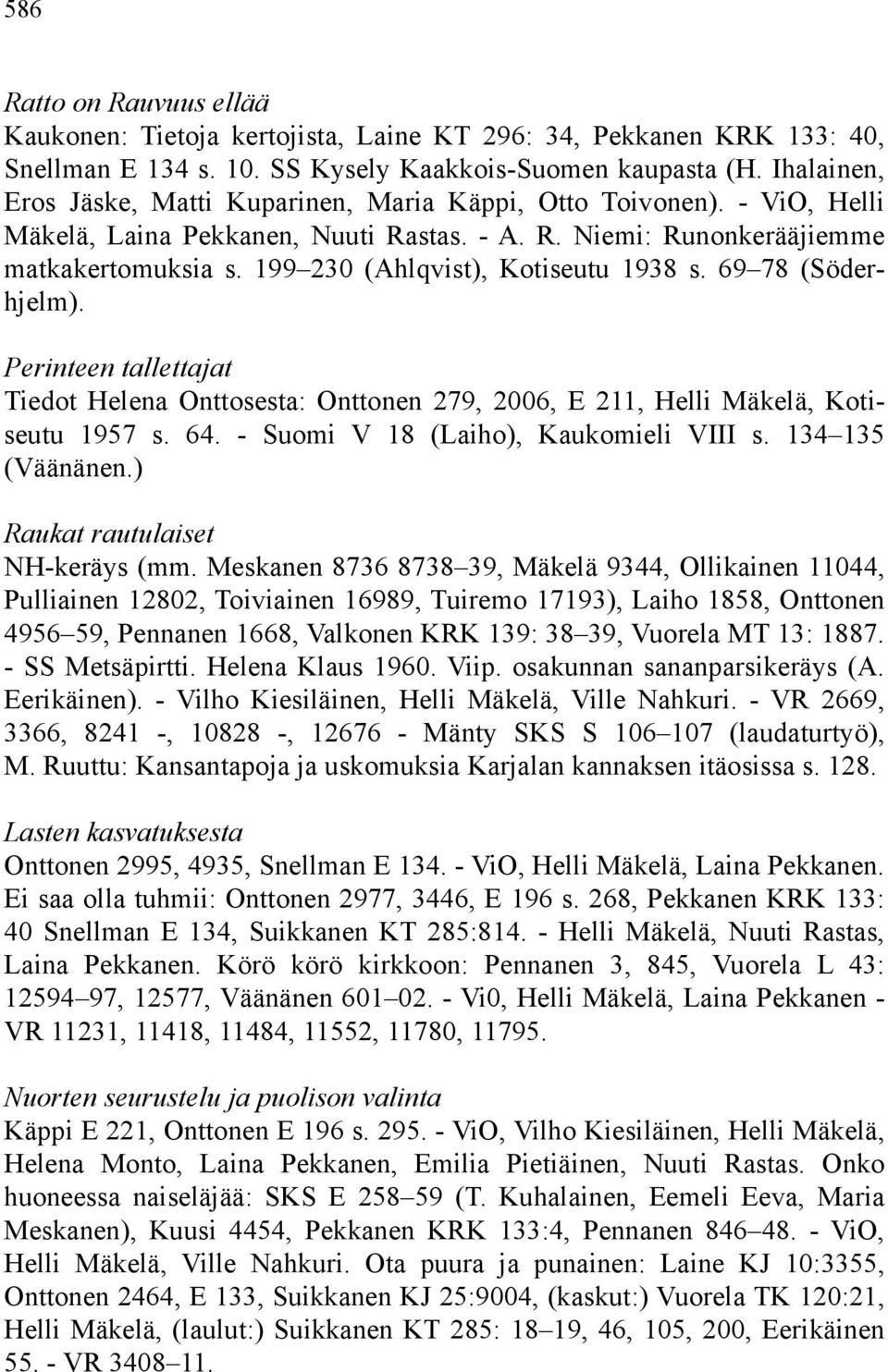 199 230 (Ahlqvist), Kotiseutu 1938 s. 69 78 (Söderhjelm). Perinteen tallettajat Tiedot Helena Onttosesta: Onttonen 279, 2006, E 211, Helli Mäkelä, Kotiseutu 1957 s. 64.