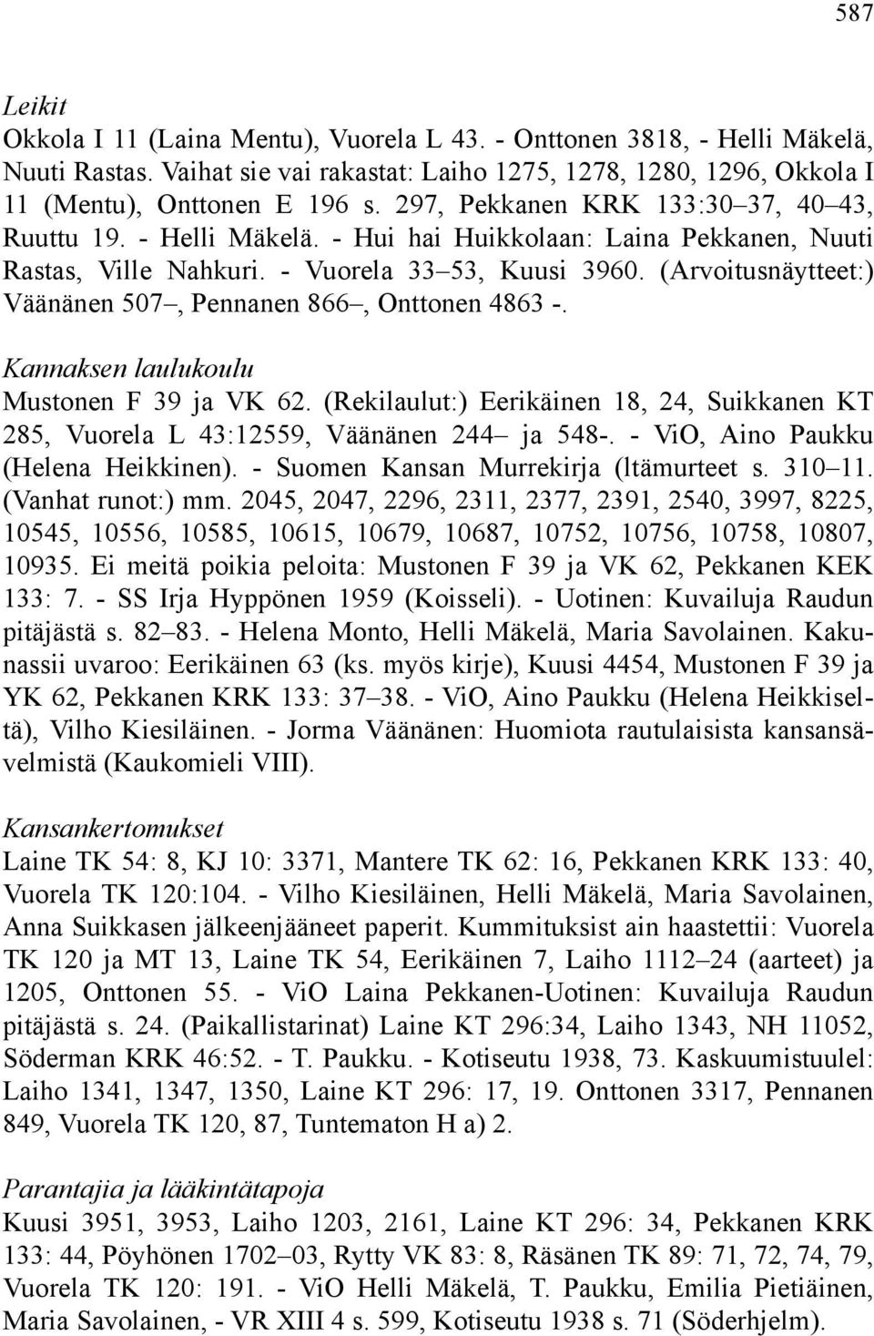 (Arvoitusnäytteet:) Väänänen 507, Pennanen 866, Onttonen 4863 -. Kannaksen laulukoulu Mustonen F 39 ja VK 62.
