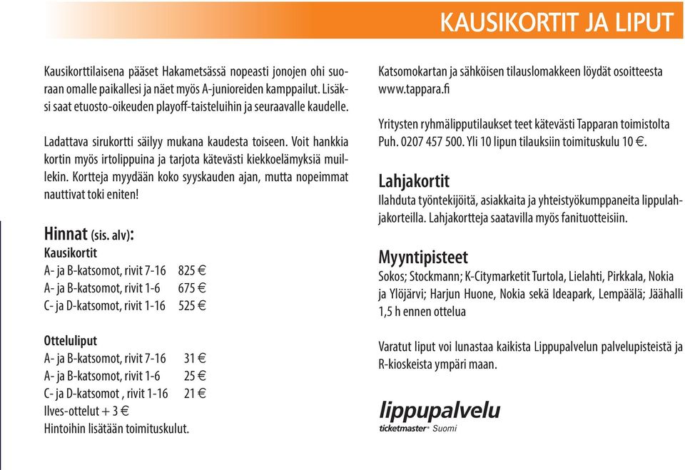 Voit hankkia kortin myös irtolippuina ja tarjota kätevästi kiekkoelämyksiä muillekin. Kortteja myydään koko syyskauden ajan, mutta nopeimmat nauttivat toki eniten! Hinnat (sis.