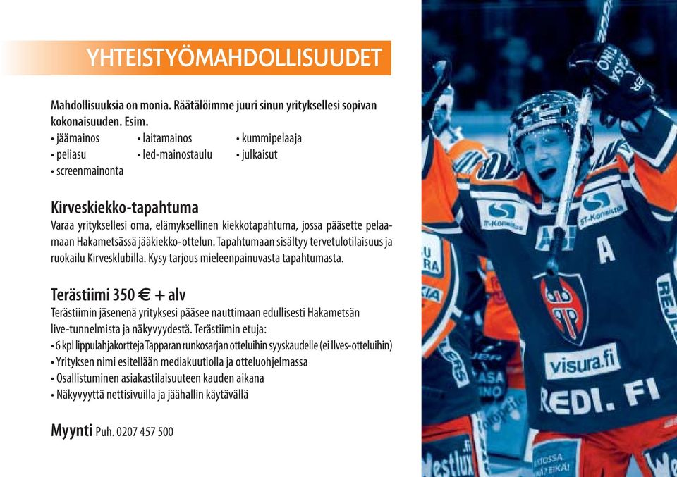 Hakametsässä jääkiekko-ottelun. Tapahtumaan sisältyy tervetulotilaisuus ja ruokailu Kirvesklubilla. Kysy tarjous mieleenpainuvasta tapahtumasta.