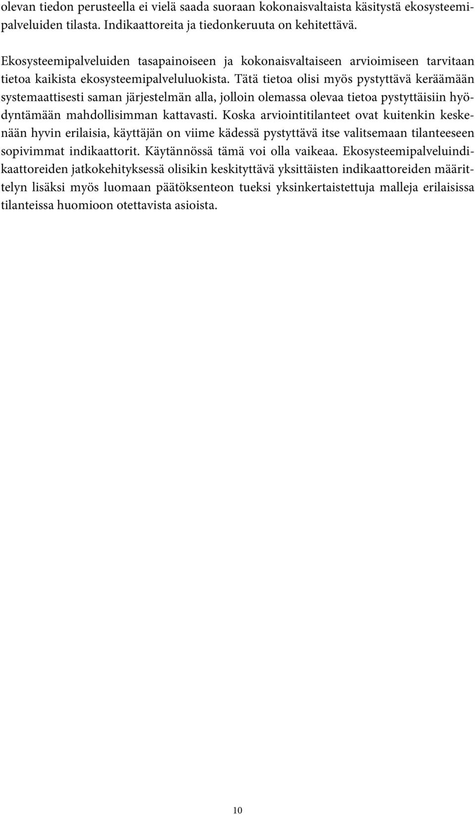 Tätä tietoa olisi myös pystyttävä keräämään systemaattisesti saman järjestelmän alla, jolloin olemassa olevaa tietoa pystyttäisiin hyödyntämään mahdollisimman kattavasti.