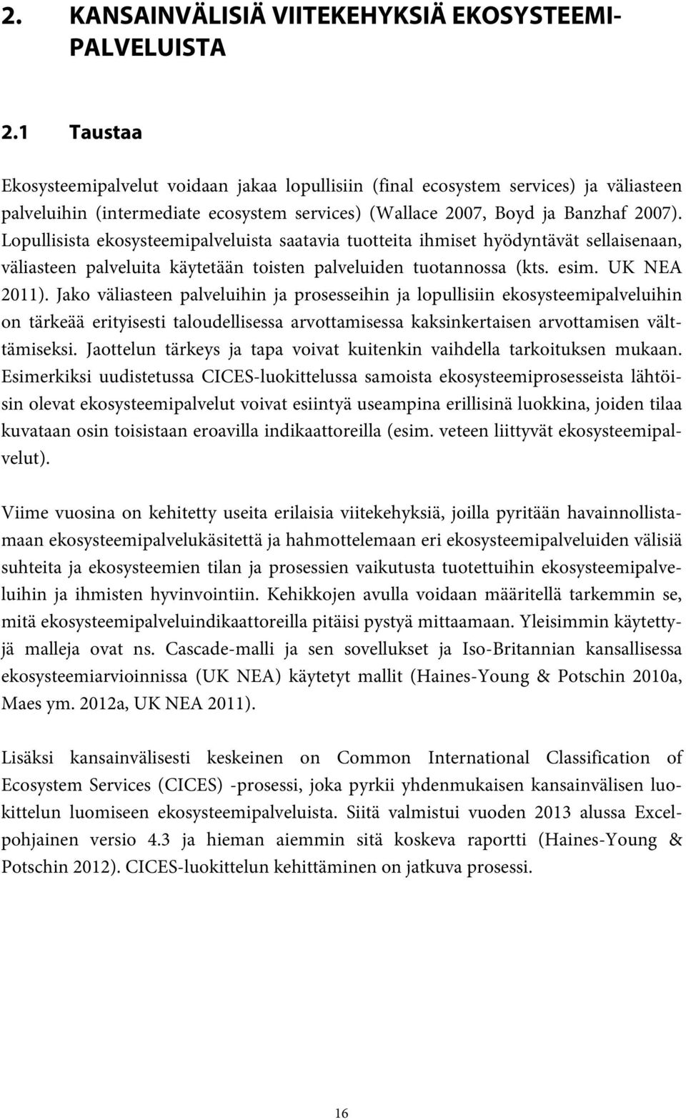 Lopullisista ekosysteemipalveluista saatavia tuotteita ihmiset hyödyntävät sellaisenaan, väliasteen palveluita käytetään toisten palveluiden tuotannossa (kts. esim. UK NEA 2011).