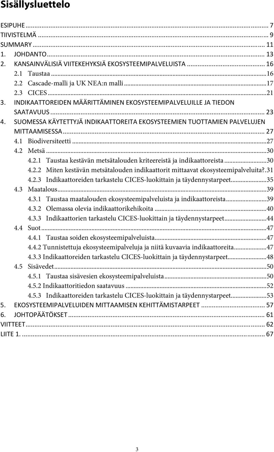 1 Biodiversiteetti... 27 4.2 Metsä... 30 4.2.1 Taustaa kestävän metsätalouden kriteereistä ja indikaattoreista... 30 4.2.2 Miten kestävän metsätalouden indikaattorit mittaavat ekosysteemipalveluita?