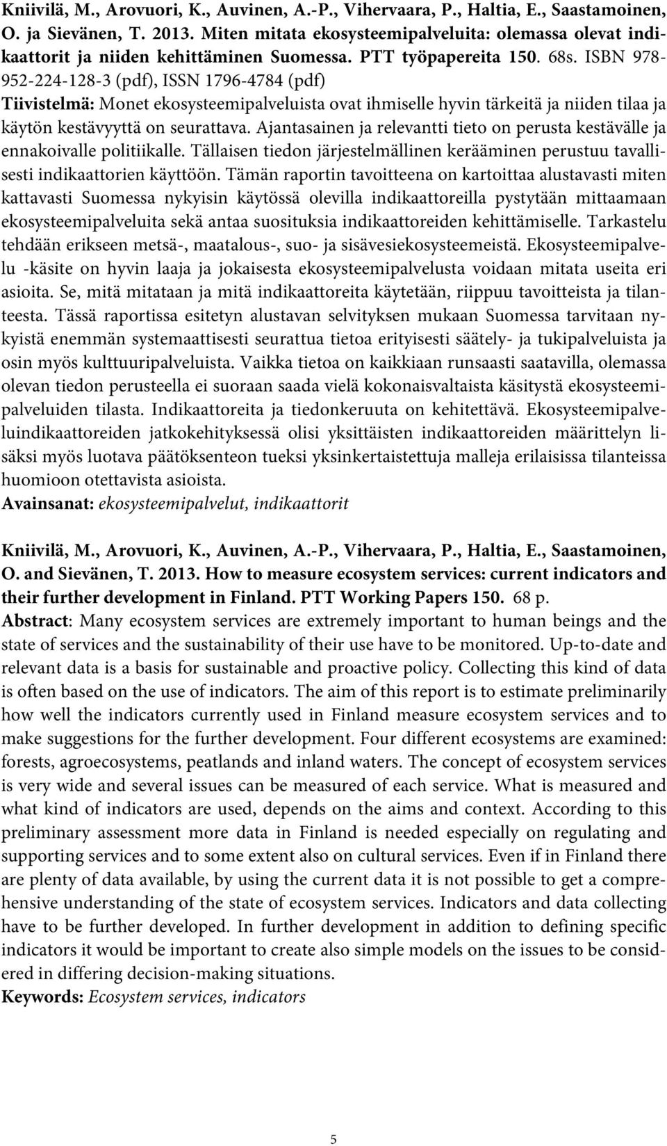 ISBN 978-952-224-128-3 (pdf), ISSN 1796-4784 (pdf) Tiivistelmä: Monet ekosysteemipalveluista ovat ihmiselle hyvin tärkeitä ja niiden tilaa ja käytön kestävyyttä on seurattava.