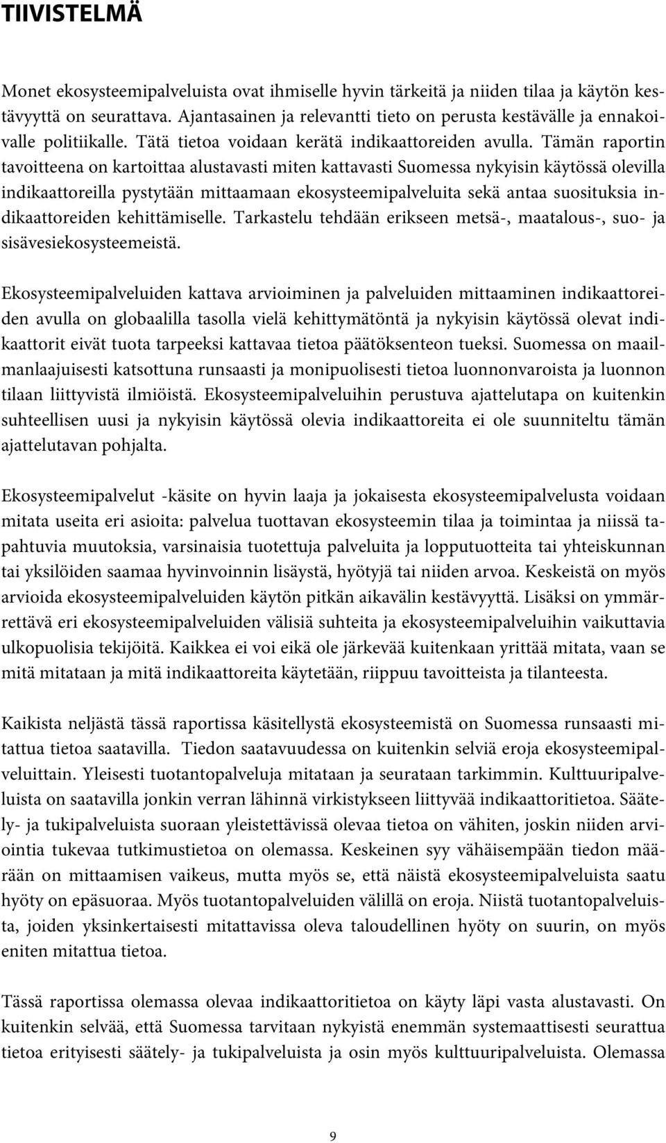 Tämän raportin tavoitteena on kartoittaa alustavasti miten kattavasti Suomessa nykyisin käytössä olevilla indikaattoreilla pystytään mittaamaan ekosysteemipalveluita sekä antaa suosituksia