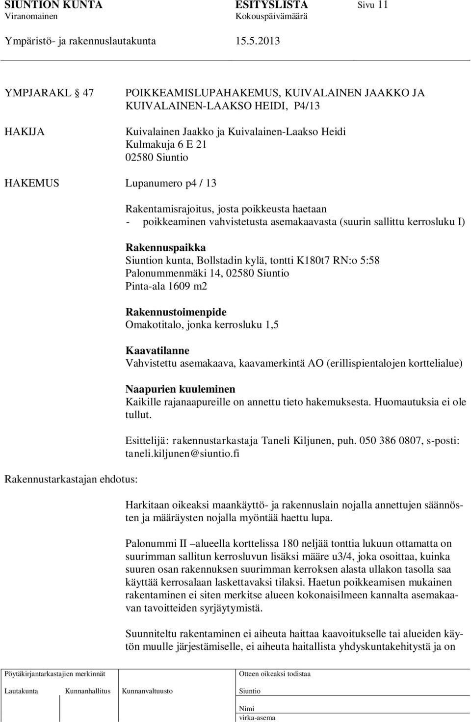 K180t7 RN:o 5:58 Palonummenmäki 14, 02580 Pinta-ala 1609 m2 Rakennustoimenpide Omakotitalo, jonka kerrosluku 1,5 Kaavatilanne Vahvistettu asemakaava, kaavamerkintä AO (erillispientalojen