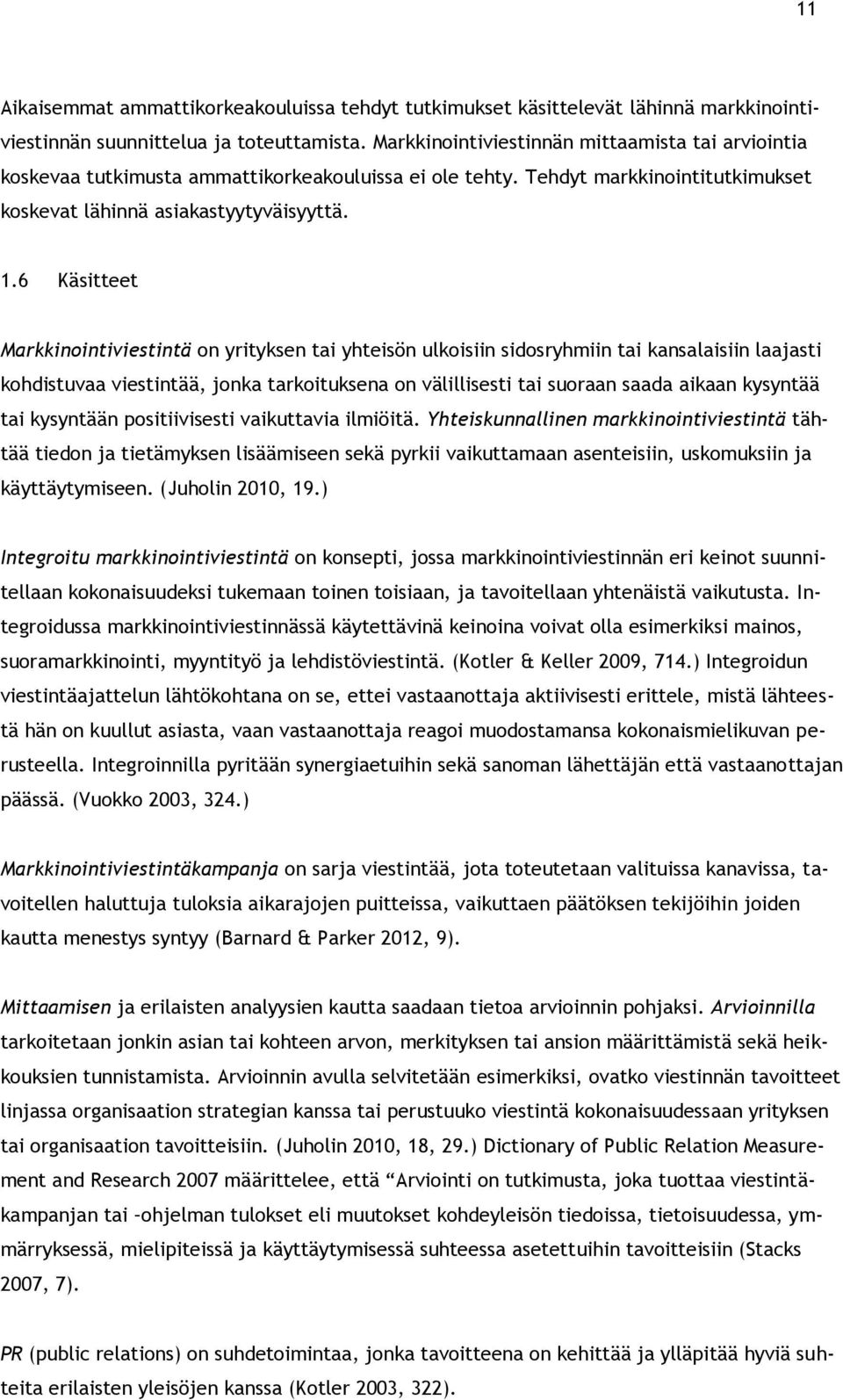 6 Käsitteet Markkinointiviestintä on yrityksen tai yhteisön ulkoisiin sidosryhmiin tai kansalaisiin laajasti kohdistuvaa viestintää, jonka tarkoituksena on välillisesti tai suoraan saada aikaan