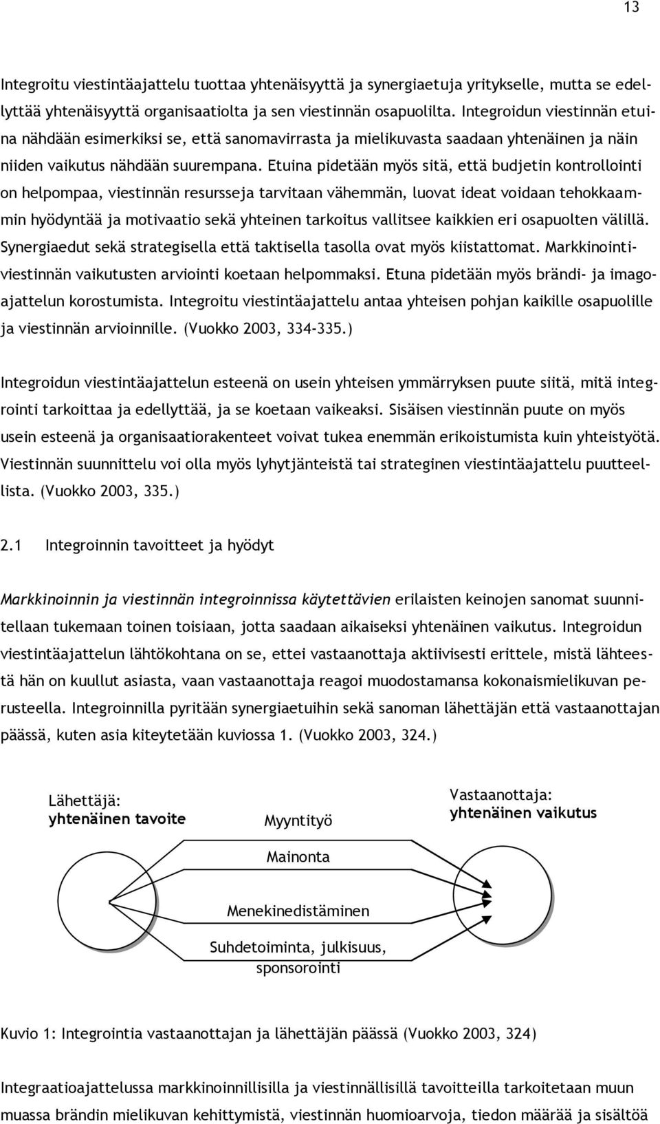 Etuina pidetään myös sitä, että budjetin kontrollointi on helpompaa, viestinnän resursseja tarvitaan vähemmän, luovat ideat voidaan tehokkaammin hyödyntää ja motivaatio sekä yhteinen tarkoitus