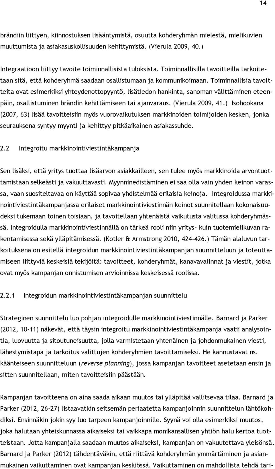 Toiminnallisia tavoitteita ovat esimerkiksi yhteydenottopyyntö, lisätiedon hankinta, sanoman välittäminen eteenpäin, osallistuminen brändin kehittämiseen tai ajanvaraus. (Vierula 2009, 41.