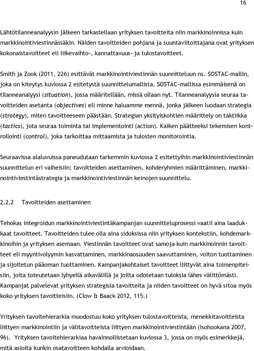 Smith ja Zook (2011, 226) esittävät markkinointiviestinnän suunnitteluun ns. SOSTAC-mallin, joka on kiteytys kuviossa 2 esitetystä suunnittelumallista.