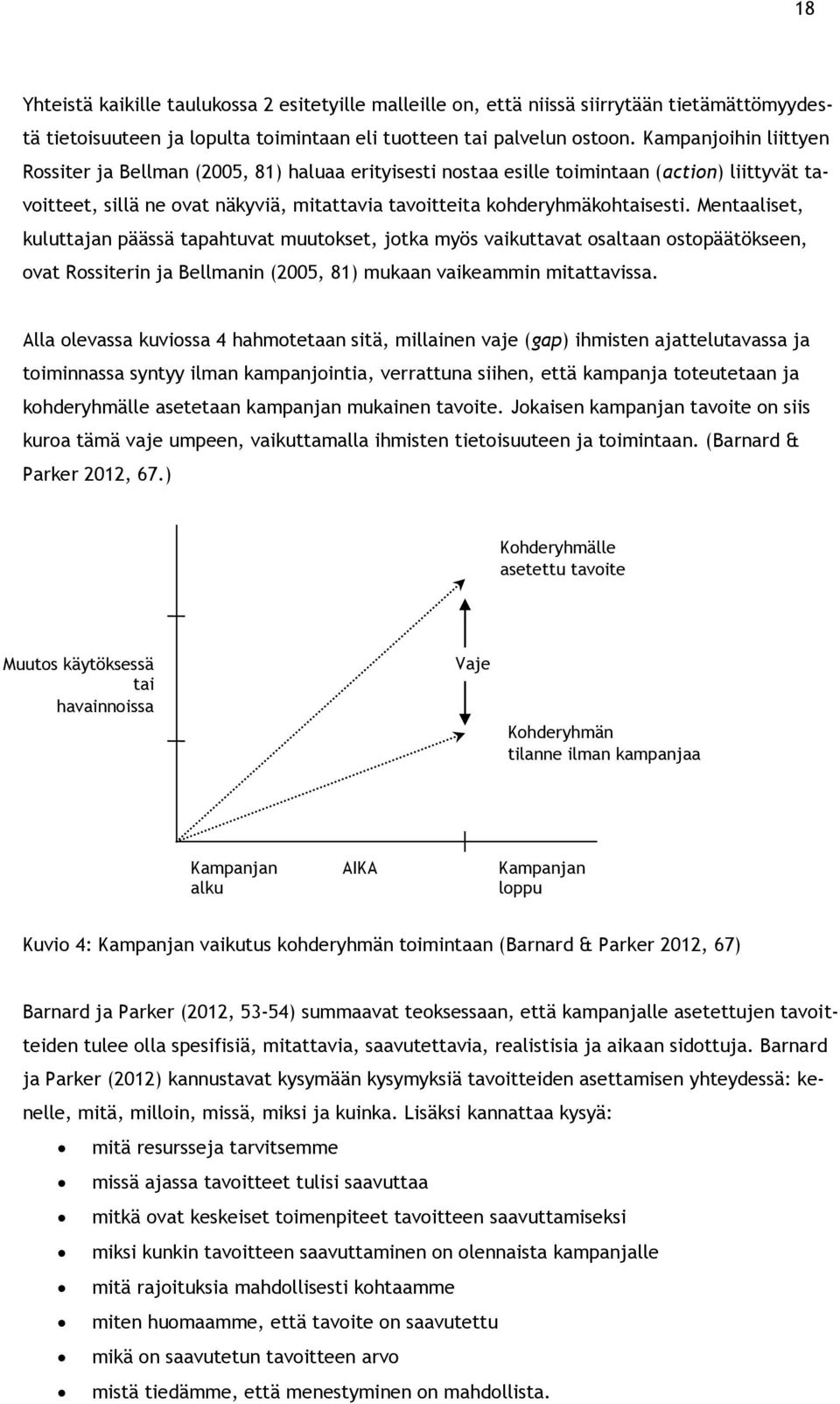 Mentaaliset, kuluttajan päässä tapahtuvat muutokset, jotka myös vaikuttavat osaltaan ostopäätökseen, ovat Rossiterin ja Bellmanin (2005, 81) mukaan vaikeammin mitattavissa.