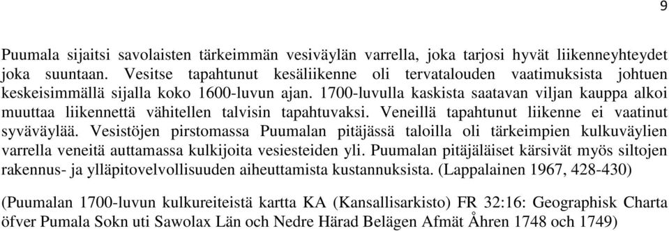 1700-luvulla kaskista saatavan viljan kauppa alkoi muuttaa liikennettä vähitellen talvisin tapahtuvaksi. Veneillä tapahtunut liikenne ei vaatinut syväväylää.