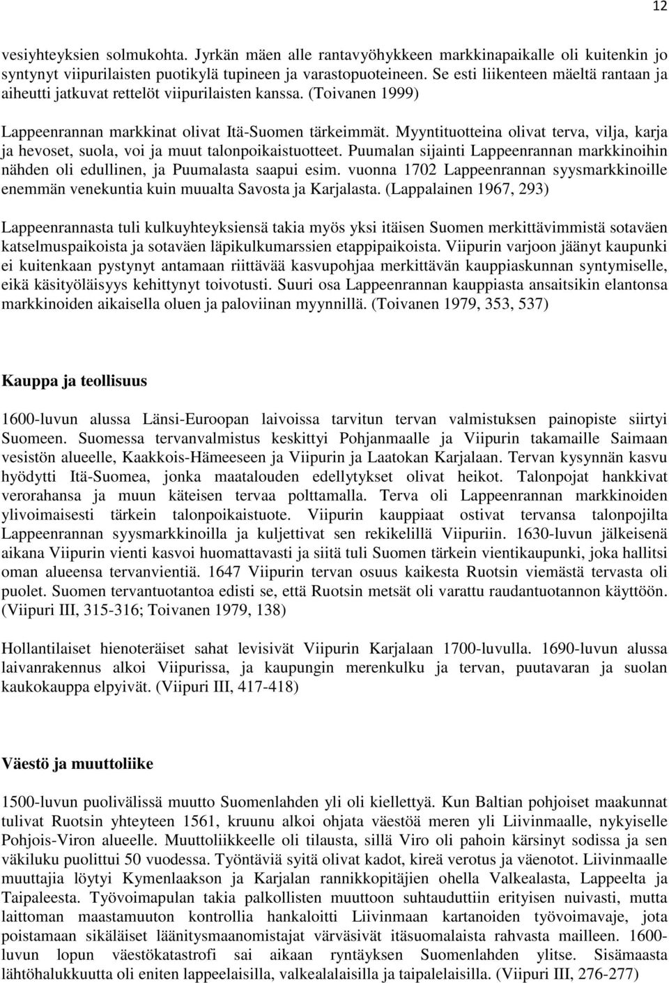 Myyntituotteina olivat terva, vilja, karja ja hevoset, suola, voi ja muut talonpoikaistuotteet. Puumalan sijainti Lappeenrannan markkinoihin nähden oli edullinen, ja Puumalasta saapui esim.