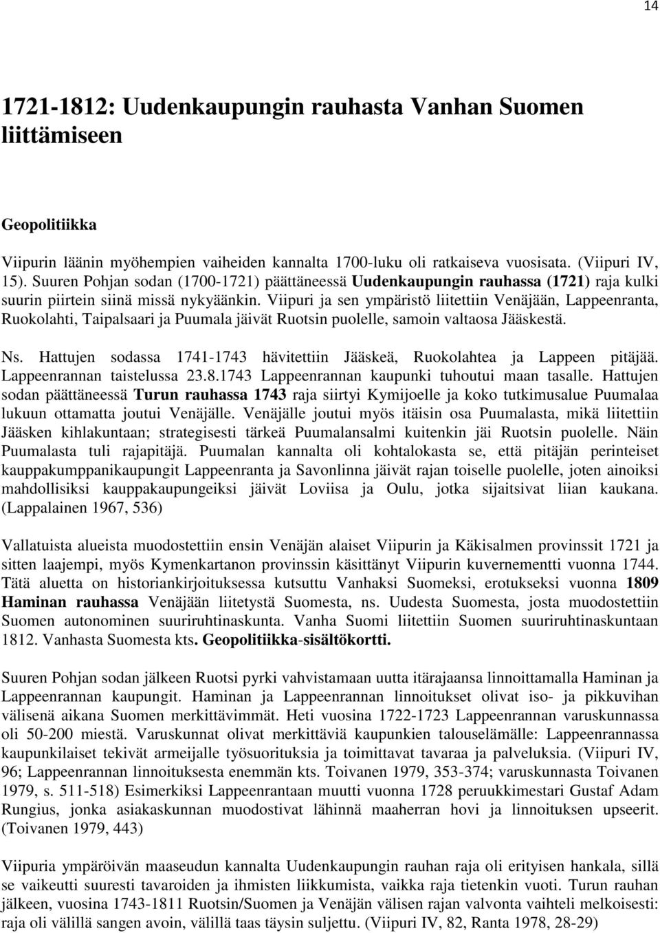 Viipuri ja sen ympäristö liitettiin Venäjään, Lappeenranta, Ruokolahti, Taipalsaari ja Puumala jäivät Ruotsin puolelle, samoin valtaosa Jääskestä. Ns.