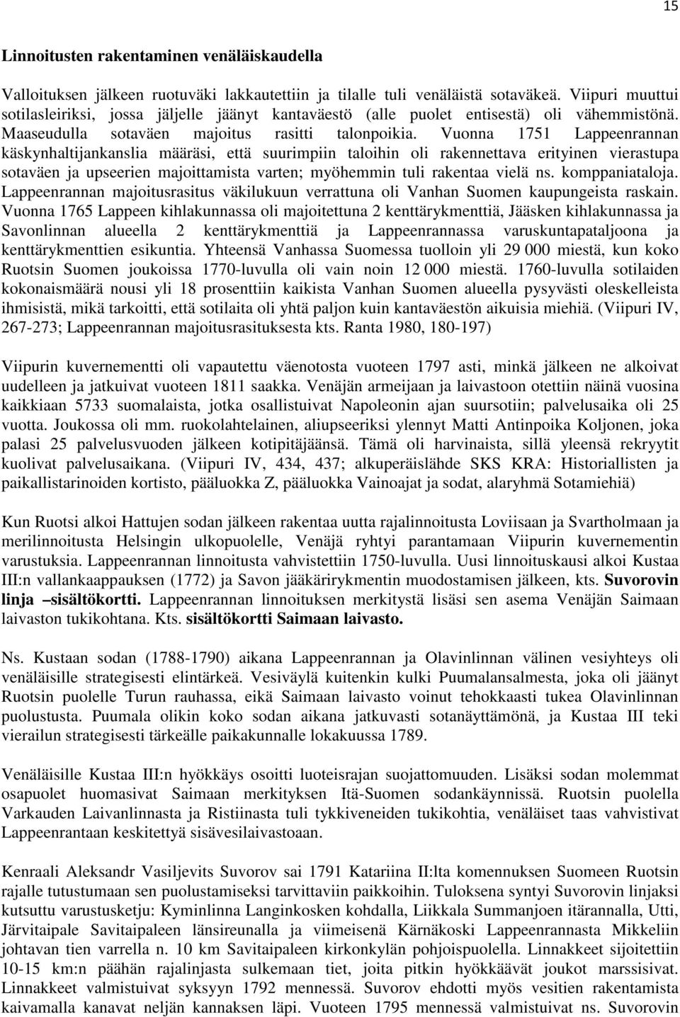 Vuonna 1751 Lappeenrannan käskynhaltijankanslia määräsi, että suurimpiin taloihin oli rakennettava erityinen vierastupa sotaväen ja upseerien majoittamista varten; myöhemmin tuli rakentaa vielä ns.