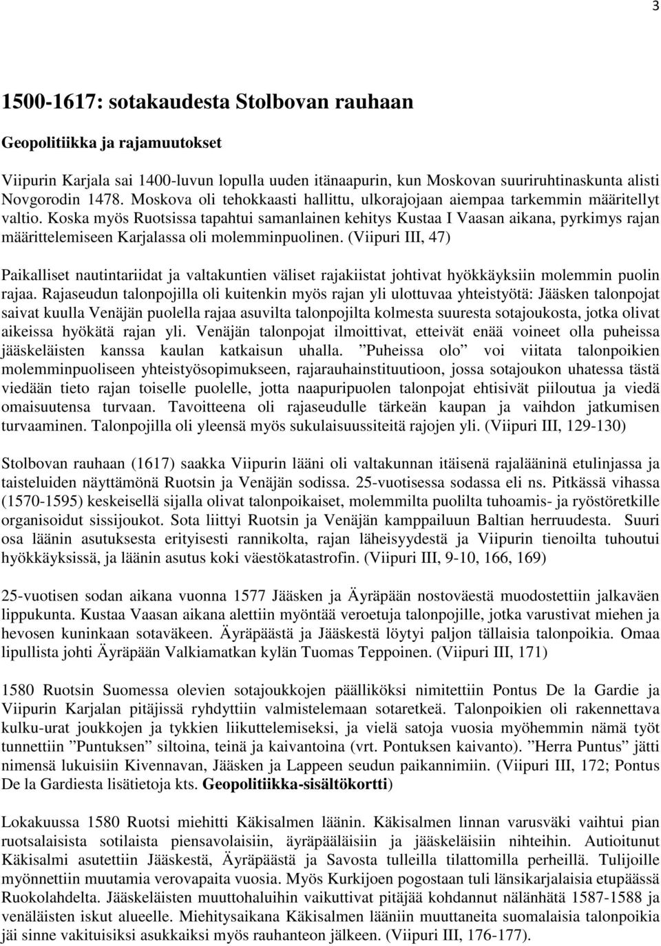 Koska myös Ruotsissa tapahtui samanlainen kehitys Kustaa I Vaasan aikana, pyrkimys rajan määrittelemiseen Karjalassa oli molemminpuolinen.