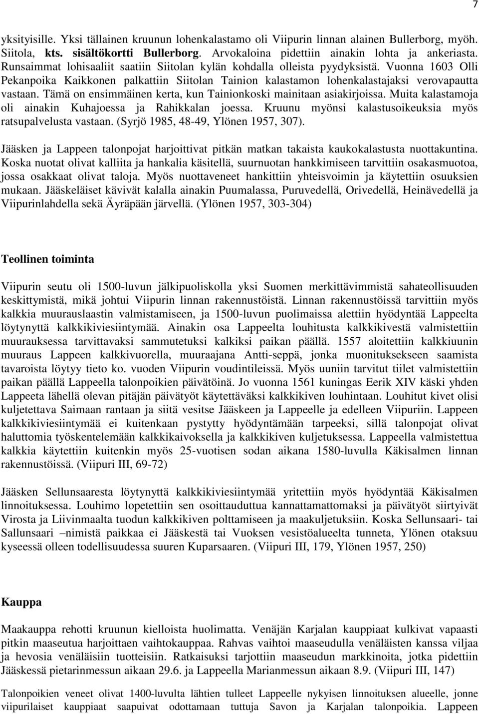 Tämä on ensimmäinen kerta, kun Tainionkoski mainitaan asiakirjoissa. Muita kalastamoja oli ainakin Kuhajoessa ja Rahikkalan joessa. Kruunu myönsi kalastusoikeuksia myös ratsupalvelusta vastaan.