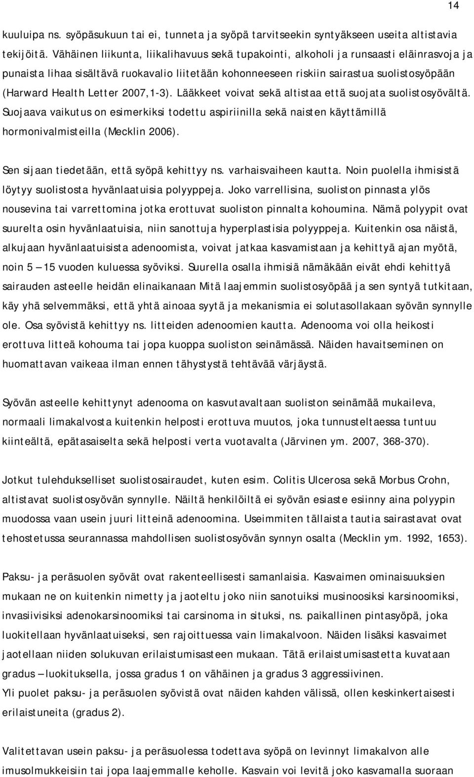 Letter 2007,1-3). Lääkkeet voivat sekä altistaa että suojata suolistosyövältä. Suojaava vaikutus on esimerkiksi todettu aspiriinilla sekä naisten käyttämillä hormonivalmisteilla (Mecklin 2006).