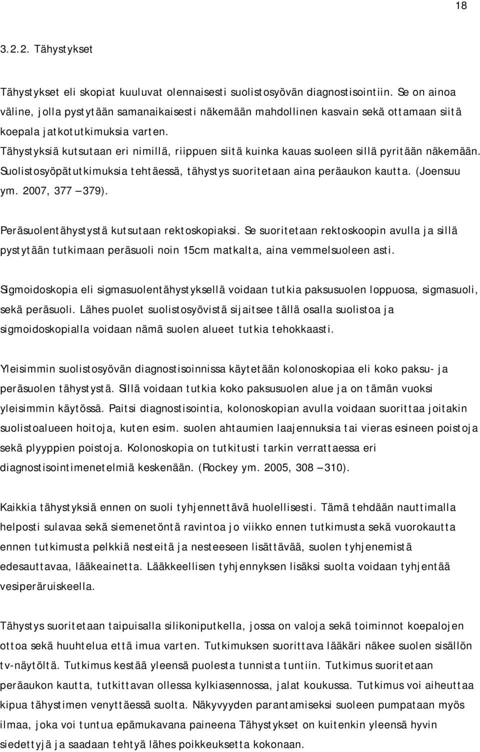 Tähystyksiä kutsutaan eri nimillä, riippuen siitä kuinka kauas suoleen sillä pyritään näkemään. Suolistosyöpätutkimuksia tehtäessä, tähystys suoritetaan aina peräaukon kautta. (Joensuu ym.