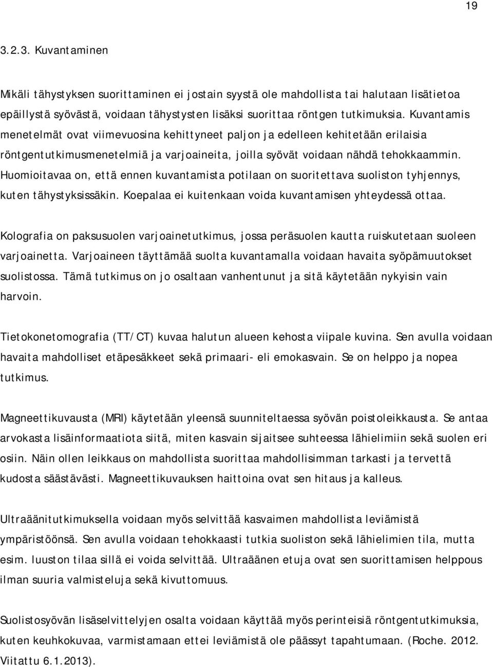 Huomioitavaa on, että ennen kuvantamista potilaan on suoritettava suoliston tyhjennys, kuten tähystyksissäkin. Koepalaa ei kuitenkaan voida kuvantamisen yhteydessä ottaa.